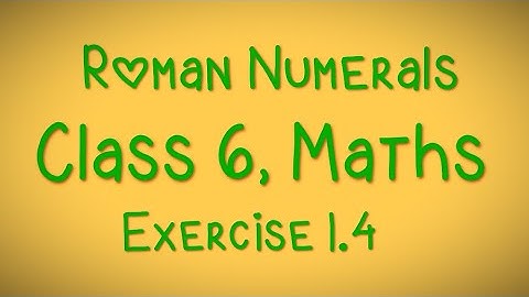 Class 6 , exercise 1.4 , Roman Numerals