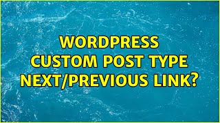 Wordpress: Custom Post Type Next/Previous Link (2 Solutions!!)