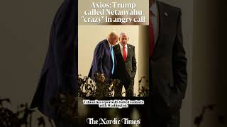Axios: Trump called Netanyahu "crazy" in angry call