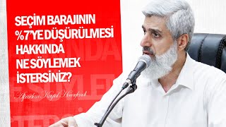 Seçim barajının %7’ye düşürülmesi hakkında ne söylemek istersiniz?