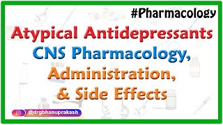 2. Atypical antidepressants : CNS Pharmacology, administration, and side effects