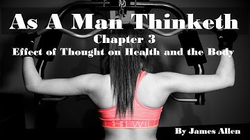 As A Man Thinketh Chapter 3 Effect of Thought on Health and the Body