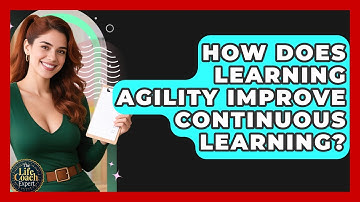 How Does Learning Agility Improve Continuous Learning? - The Life Coach Expert