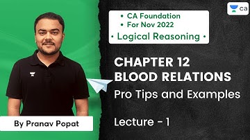L1: CHAPTER 12 BLOOD RELATIONS | Pro Tips and Examples | CA Foundation For Nov 2022 | Pranav Popat