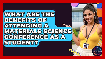 What Are The Benefits Of Attending A Materials Science Conference As A Student?