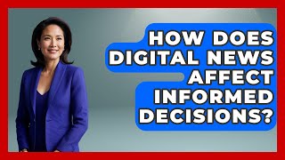 How Does Digital News Affect Informed Decisions? - Media Literacy For Everyone