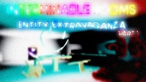 INTERMINABLE ROOMS ENTITY EXTRAVANGA PART 1 | all jumpscares