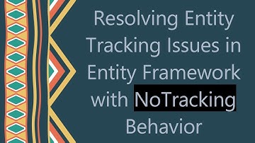 Resolving Entity Tracking Issues in Entity Framework with NoTracking Behavior
