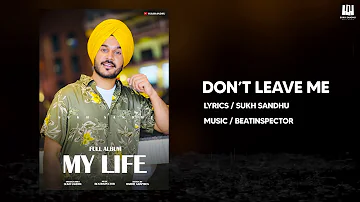 Full Song - Don't Leave Me (My Life Album) - Sukh Sandhu || Beatinspector || New Punjabi Song 2021