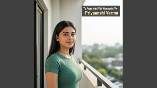 Tu Agar Meri Yeh Hawayein Teri - Priyaanshi Verma