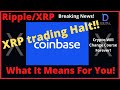 Ripple/XRP-Coinbase Announces Trading Halt For XRP, XRP Will Never Be The Same!