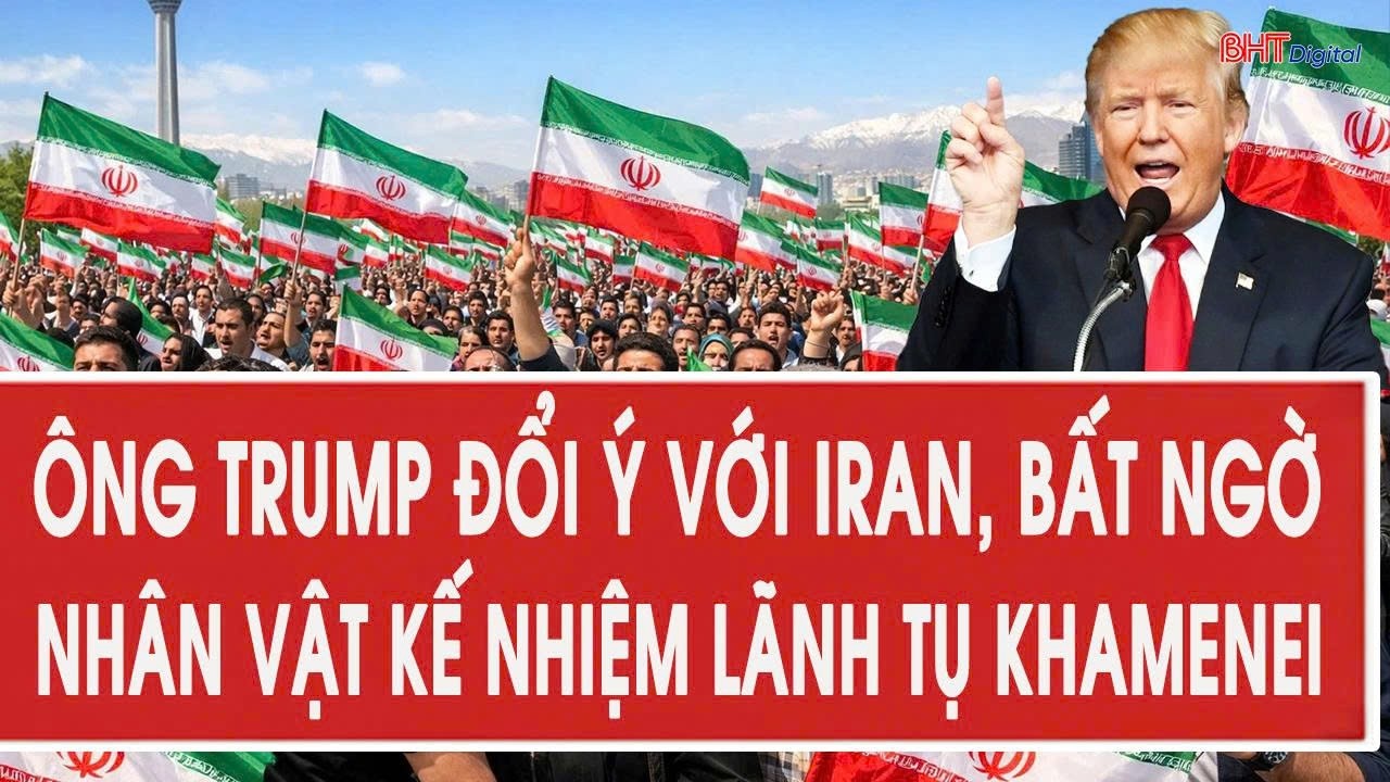 Ông Trump đổi ý với Iran, bất ngờ nhân vật kế nhiệm lãnh tụ Khamenei