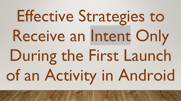 Effective Strategies to Receive an Intent Only During the First Launch of an Activity in Android