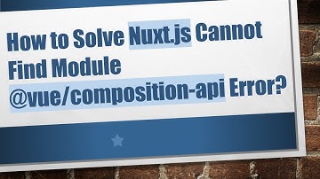 How to Solve Nuxt.js Cannot Find Module @ vue/composition-api Error?