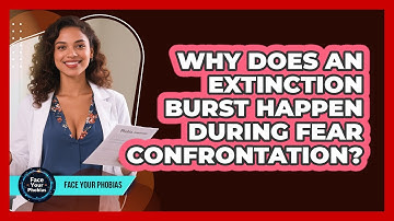 Why Does An Extinction Burst Happen During Fear Confrontation? - Face Your Phobias