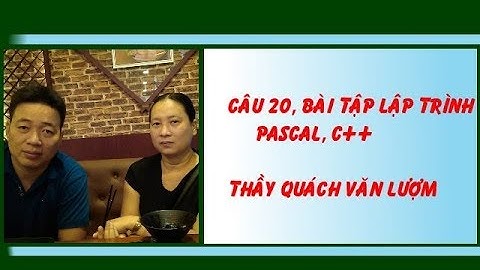Câu 20 lập trình Pascal, C++, phân tích và hướng giải - Thầy Quách Văn Lượm