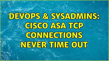 DevOps & SysAdmins: Cisco ASA TCP connections never time out