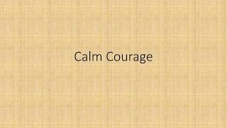 Calm Courage: A poem