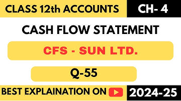 Q55 | SUN LTD. | CASH FLOW STATEMENT | CFS | CLASS 12 | TS GREWAL | CHAPTER 4 | DK GOEL