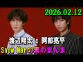 Snow Manの「素のまんま」「すのまんま」 阿部亮平 x 渡辺翔太 2026年02月12日