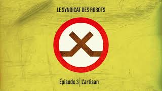 Le Syndicat Des Robots - Episode 03 Lartisan