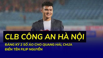 CLB Công an Hà Nội đăng ký 2 số áo cho Quang Hải, chưa điền tên Filip Nguyễn