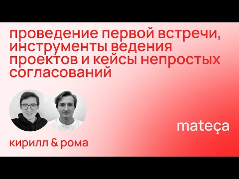 Проведение первой встречи, инструменты ведения проектов и кейсы непростых согласований