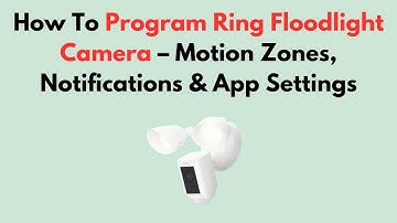 How To Program Ring Floodlight Camera – Motion Zones, Notifications & App Settings