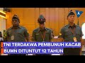 Bunuh Kacab Bank BUMN, Tiga Prajurit TNI Dituntut 4-12 Tahun Penjara dan Dipecat