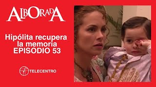 Hipólita recupera la memoria | Alborada capítulo 53 TELECENTRO