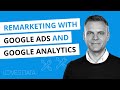 Setting up Google Ads Remarketing with Google Analytics (including GA4 and Universal Analytics)