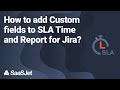 How to add Custom fields to SLA Time and Report for Jira?