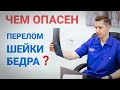 ЧЕМ ОПАСЕН ПЕРЕЛОМ ШЕЙКИ БЕДРА?