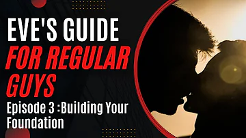 Eve's Guide For Regular Guys: Episode 3 - Build Your Foundation [self-care advice series by a woman]
