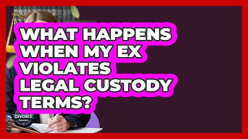 What Happens When My Ex Violates Legal Custody Terms? - Get Divorce Answers