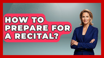 How To Prepare For A Recital? - Classical Serenade