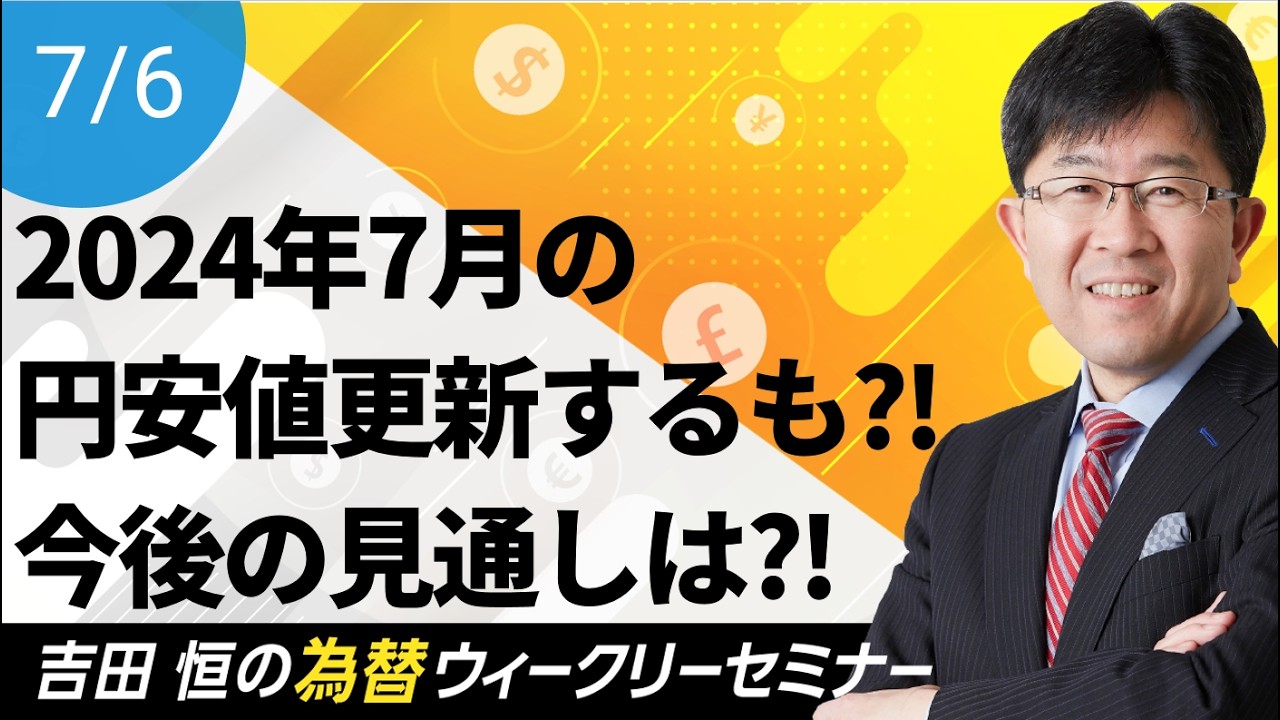 ついに2024年7月の円安値更新、ただその後は円高に!!その背景と今後の見通しを徹底解説【為替ウィークリーセミナー】