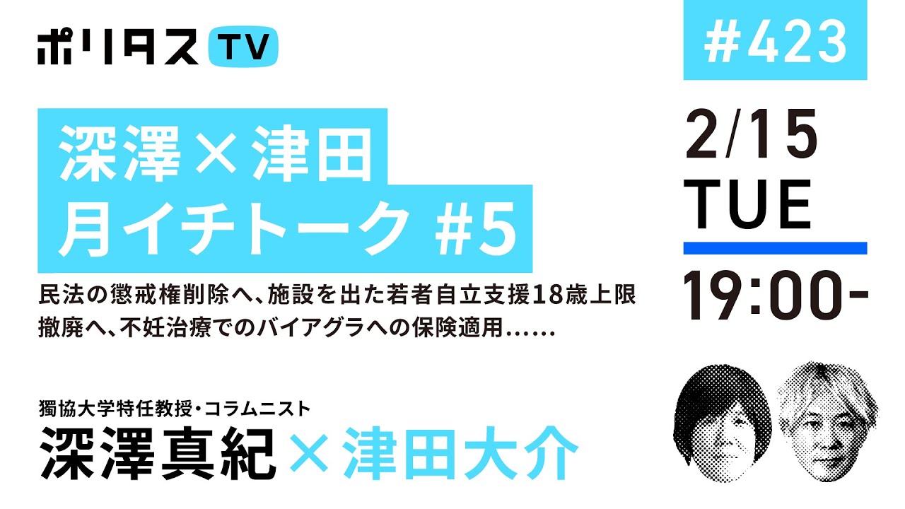 深澤×津田月イチトーク #5  民法の懲戒権削除へ、施設を出た若者自立支援18歳上限撤廃へ、不妊治療でのバイアグラへの保険適用……｜ゲスト：深澤真紀（2/15）#ポリタスTV
