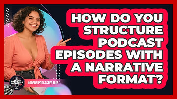 How Do You Structure Podcast Episodes With A Narrative Format? - Modern Podcaster Hub