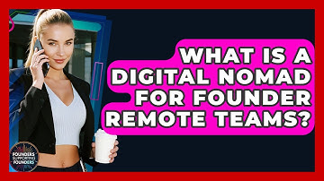 What Is A Digital Nomad For Founder Remote Teams? - Founders Supporting Founders
