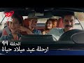 الحب لا يفهم الكلام الحلقة 44 رحلة عيد ميلاد حياة