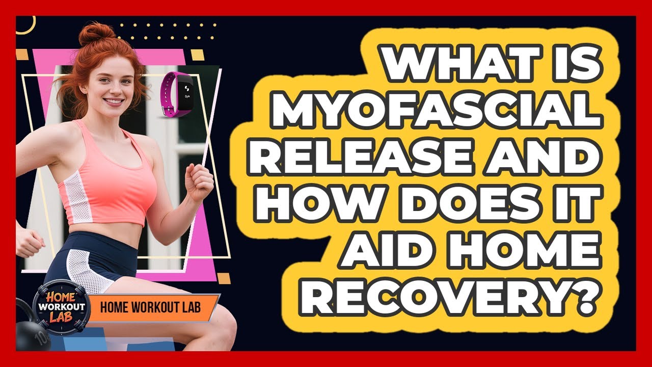 What Is Myofascial Release And How Does It Aid Home Recovery? - Home Workout Lab