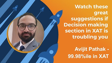 Decision making section XAT - Tips by XAT 2020 topper Avijit Pathak - 99.98%ile in XAT 2020