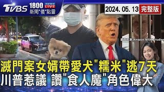 滅門案女婿帶愛犬「糯米」逃7天 川普惹議 讚「食人魔」角色偉大20240513｜1800新聞儀點靈完整版｜TVBS新聞