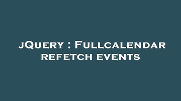 jQuery : Fullcalendar refetch events