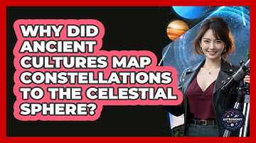 Why Did Ancient Cultures Map Constellations To The Celestial Sphere? - Astronomy Made Simple