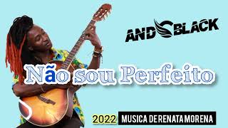 Não Sou Perfeito - Música De Renata Morena. Intérprete - And Black.