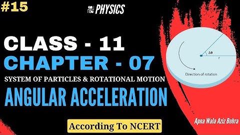 🔥 Class 11 chap 7 |System Of Particles & Rotational Motion|Angular Acceleration| 15 |by Aziz Bohra