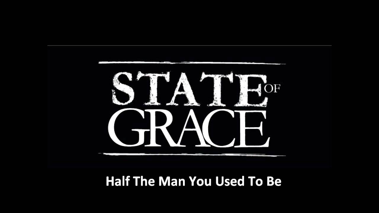State Of Grace Half The Man You Used To Be YouTube
