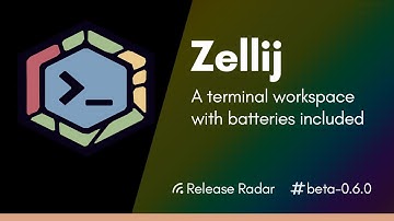 Zellij Beta 0.6.0 - Release Radar